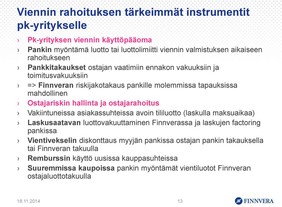 ostajarahoitus Vakiintuneissa asiakassuhteissa avoin tililuotto (laskulla maksuaikaa) Laskusaatavan luottovakuuttaminen Finnverassa ja laskujen factoring pankissa Vientivekselin