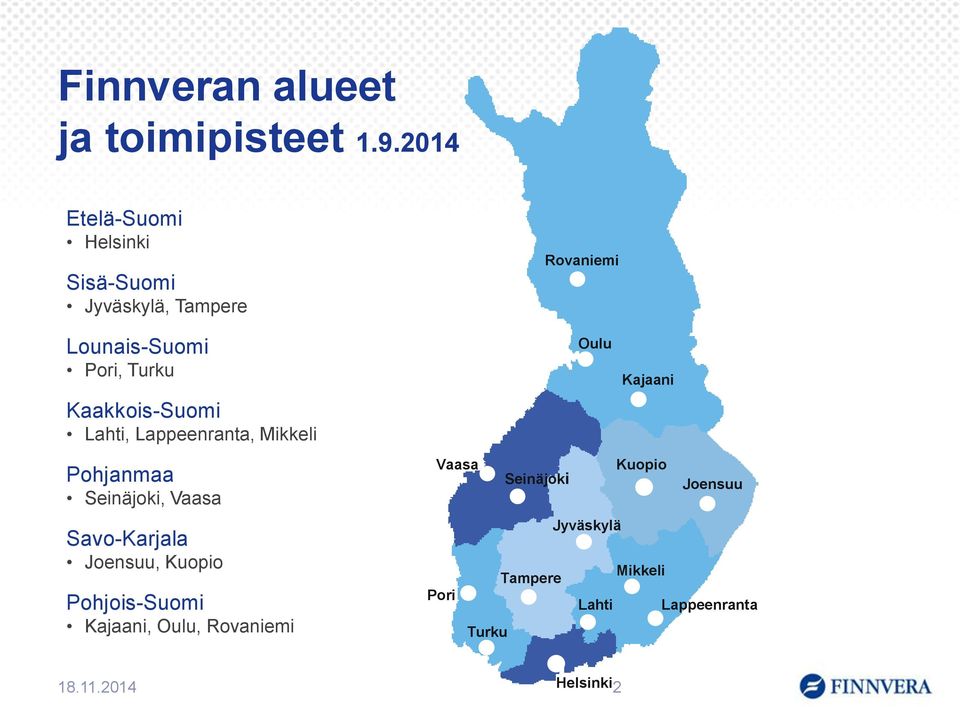 Lahti, Lappeenranta, Mikkeli Pohjanmaa Seinäjoki, Vaasa Savo-Karjala Joensuu, Kuopio