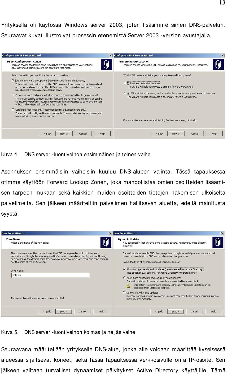 Tässä tapauksessa otimme käyttöön Forward Lookup Zonen, joka mahdollistaa omien osoitteiden lisäämisen tarpeen mukaan sekä kaikkien muiden osoitteiden tietojen hakemisen ulkoiselta palvelimelta.