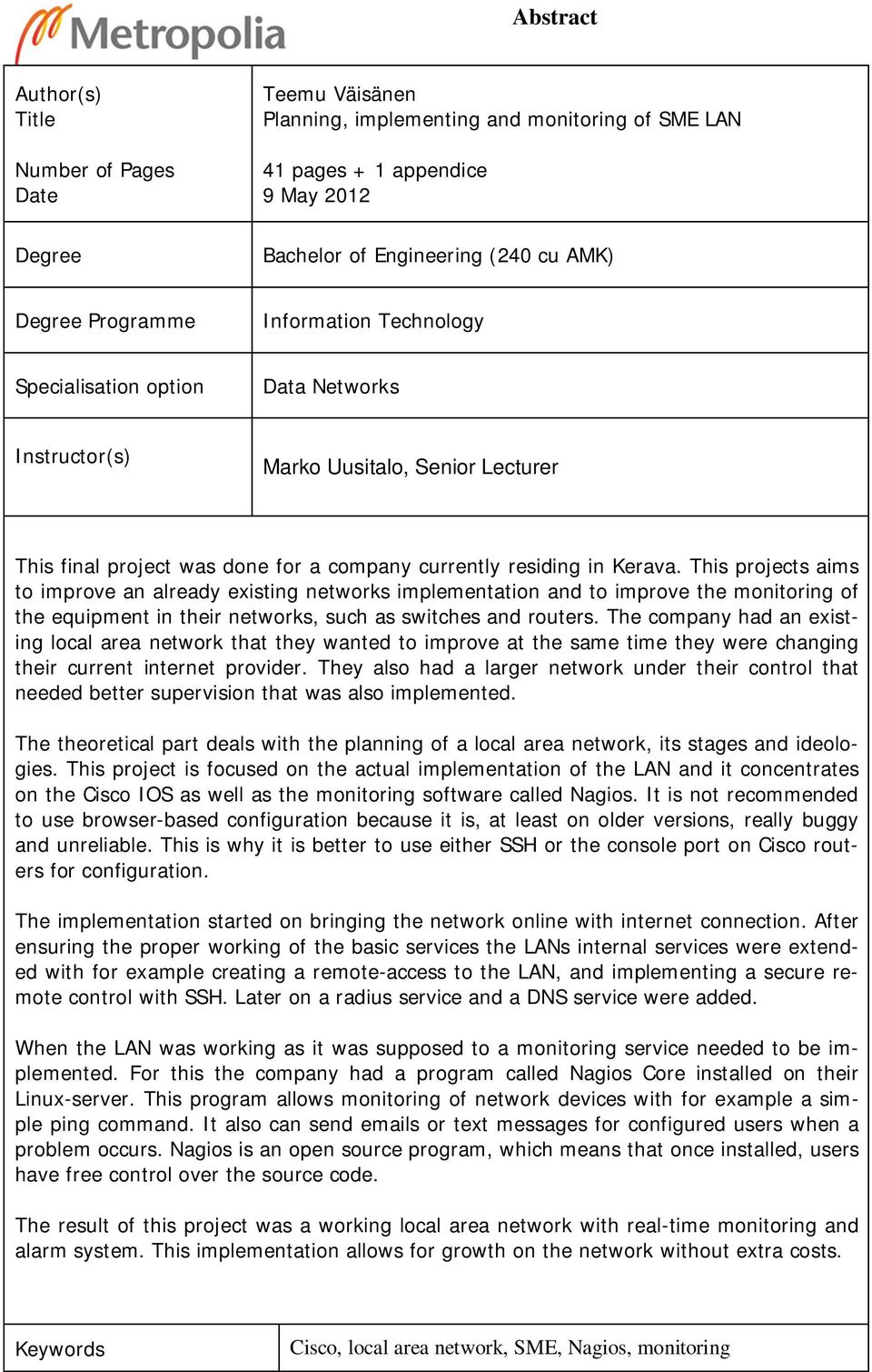 This projects aims to improve an already existing networks implementation and to improve the monitoring of the equipment in their networks, such as switches and routers.