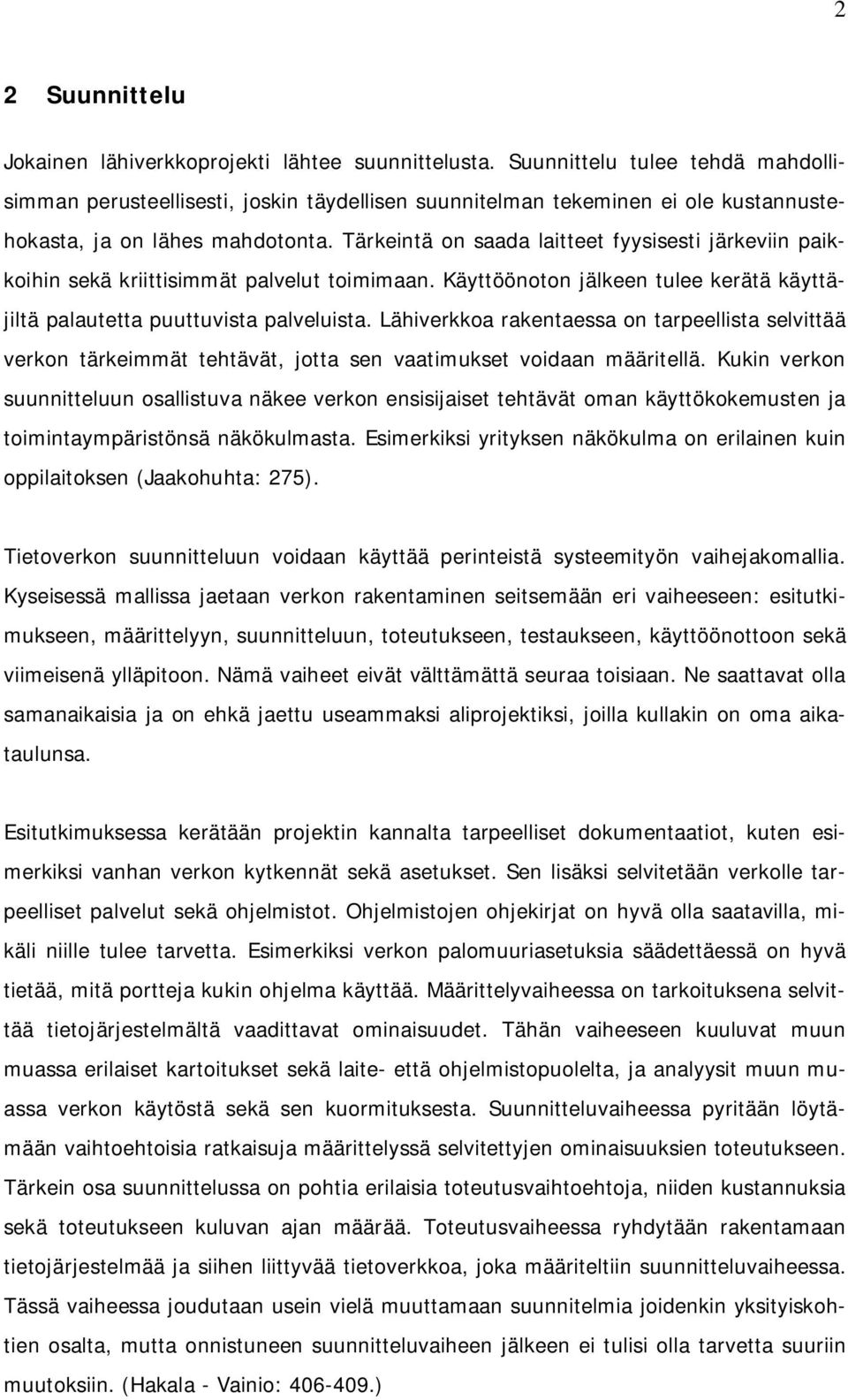 Tärkeintä on saada laitteet fyysisesti järkeviin paikkoihin sekä kriittisimmät palvelut toimimaan. Käyttöönoton jälkeen tulee kerätä käyttäjiltä palautetta puuttuvista palveluista.