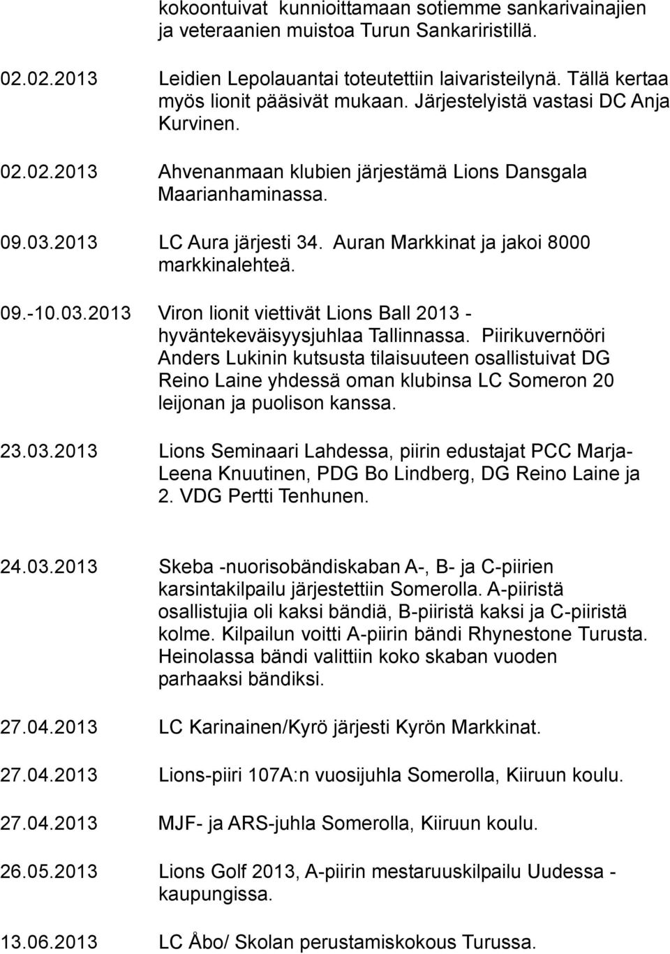 Auran Markkinat ja jakoi 8000 markkinalehteä. 09.-10.03.2013 Viron lionit viettivät Lions Ball 2013 - hyväntekeväisyysjuhlaa Tallinnassa.