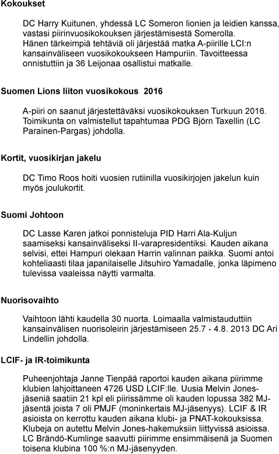 Suomen Lions liiton vuosikokous 2016 A-piiri on saanut järjestettäväksi vuosikokouksen Turkuun 2016. Toimikunta on valmistellut tapahtumaa PDG Björn Taxellin (LC Parainen-Pargas) johdolla.