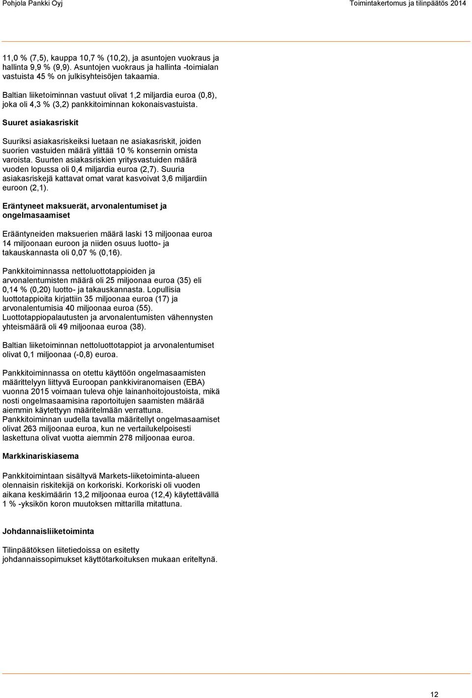 Baltian liiketoiminnan vastuut olivat 1,2 miljardia euroa (0,8), joka oli 4,3 % (3,2) pankkitoiminnan kokonaisvastuista.