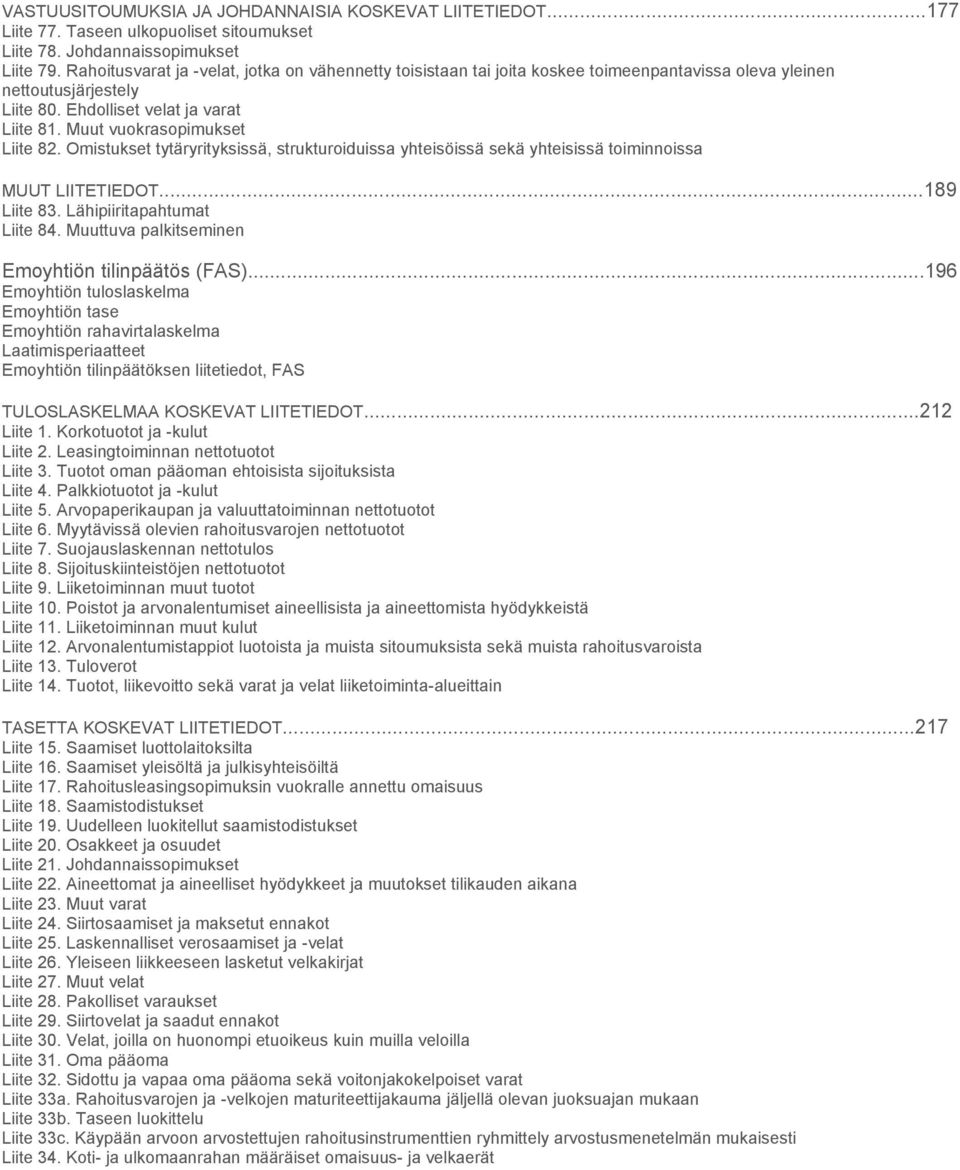 Muut vuokrasopimukset Liite 82. Omistukset tytäryrityksissä, strukturoiduissa yhteisöissä sekä yhteisissä toiminnoissa MUUT LIITETIEDOT...189 Liite 83. Lähipiiritapahtumat Liite 84.