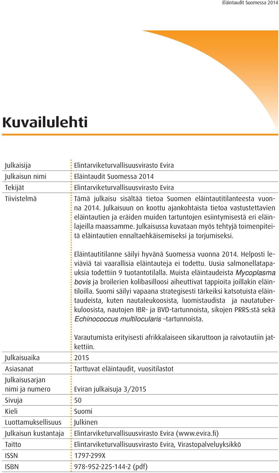 Julkaisussa kuvataan myös tehtyjä toimenpiteitä eläintautien ennaltaehkäisemiseksi ja torjumiseksi. Eläintautitilanne säilyi hyvänä Suomessa vuonna 2014.