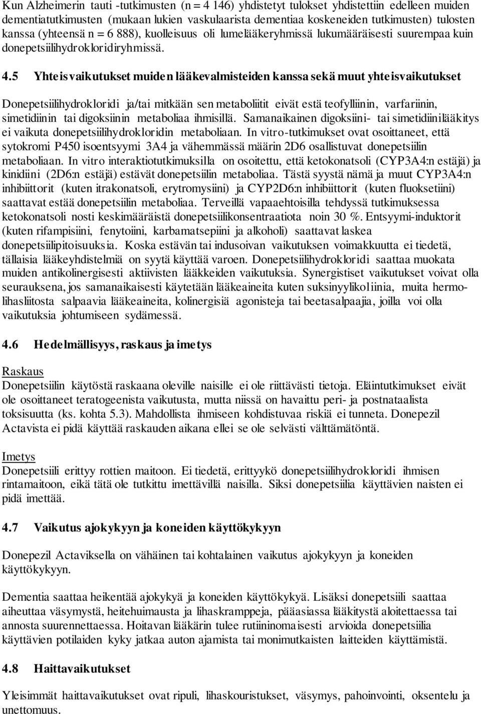 5 Yhteisvaikutukset muiden lääkevalmisteiden kanssa sekä muut yhteisvaikutukset Donepetsiilihydrokloridi ja/tai mitkään sen metaboliitit eivät estä teofylliinin, varfariinin, simetidiinin tai