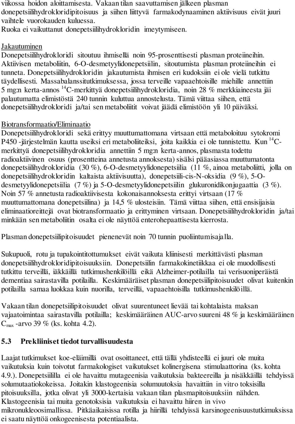 Aktiivisen metaboliitin, 6-O-desmetyylidonepetsiilin, sitoutumista plasman proteiineihin ei tunneta. Donepetsiilihydrokloridin jakautumista ihmisen eri kudoksiin ei ole vielä tutkittu täydellisesti.