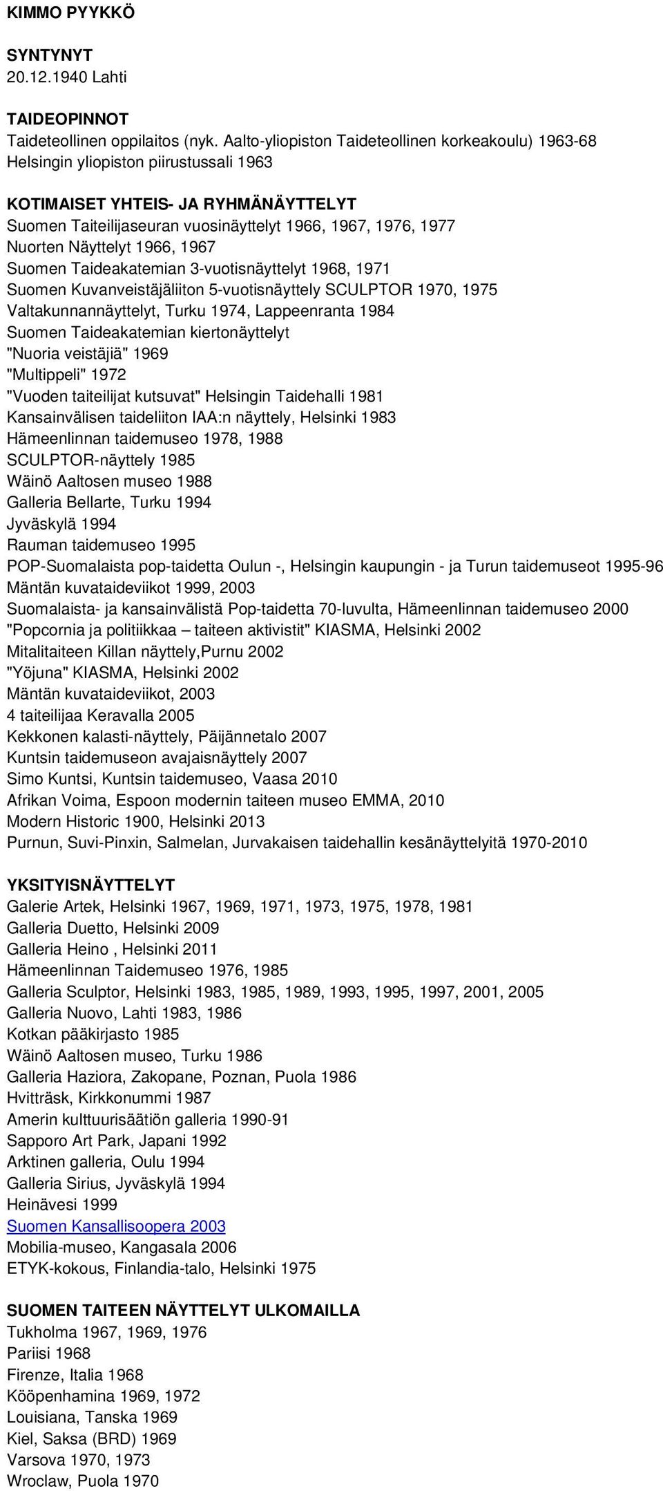 Näyttelyt 1966, 1967 Suomen Taideakatemian 3-vuotisnäyttelyt 1968, 1971 Suomen Kuvanveistäjäliiton 5-vuotisnäyttely SCULPTOR 1970, 1975 Valtakunnannäyttelyt, Turku 1974, Lappeenranta 1984 Suomen