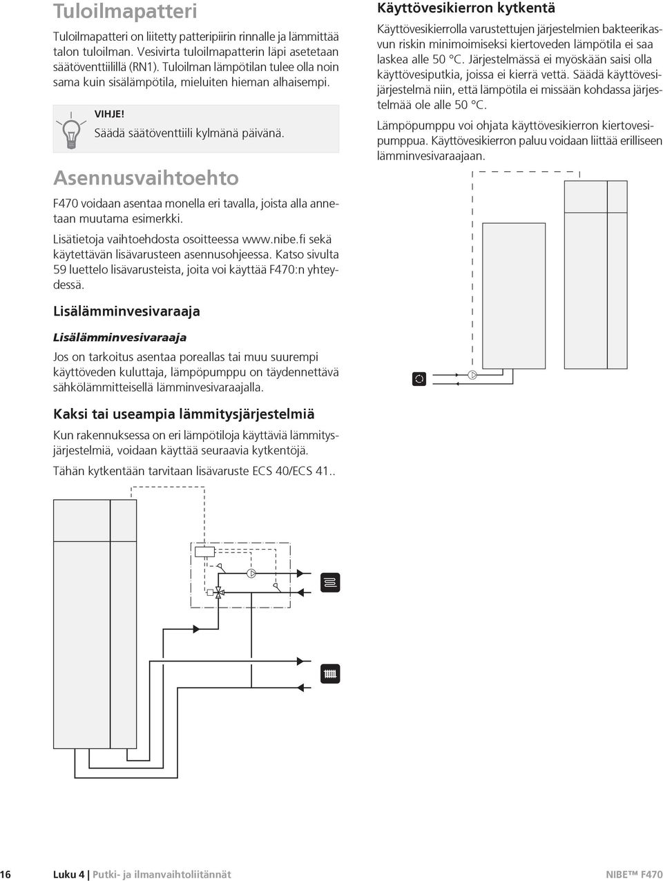 Asennusvaihtoehto F470 voidaan asentaa monella eri tavalla, joista alla annetaan muutama esimerkki. Lisätietoja vaihtoehdosta osoitteessa www.nibe.fi sekä käytettävän lisävarusteen asennusohjeessa.