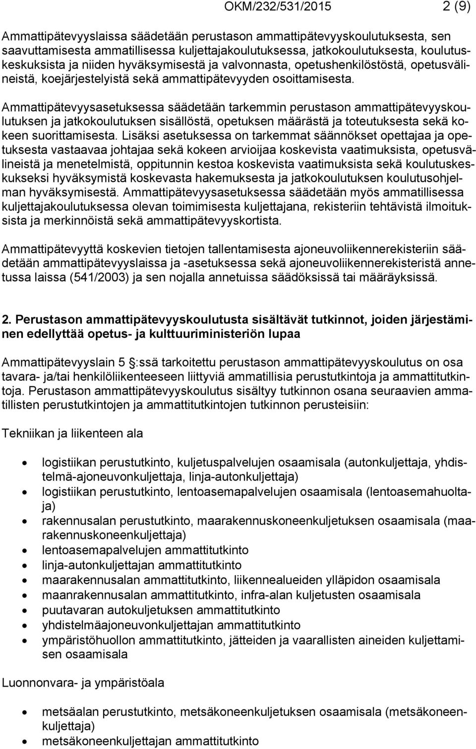 Ammattipätevyysasetuksessa säädetään tarkemmin perustason ammattipätevyyskoulutuksen ja jatkokoulutuksen sisällöstä, opetuksen määrästä ja toteutuksesta sekä kokeen suorittamisesta.