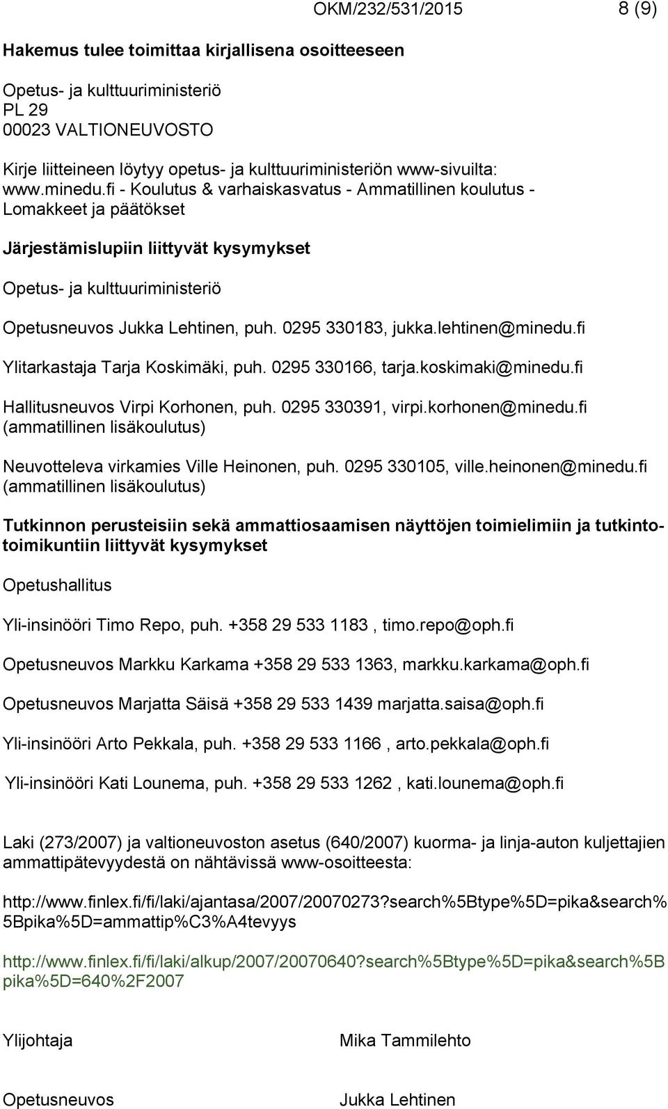 fi - Koulutus & varhaiskasvatus - Ammatillinen koulutus - Lomakkeet ja päätökset Järjestämislupiin liittyvät kysymykset Opetus- ja kulttuuriministeriö Opetusneuvos Jukka Lehtinen, puh.