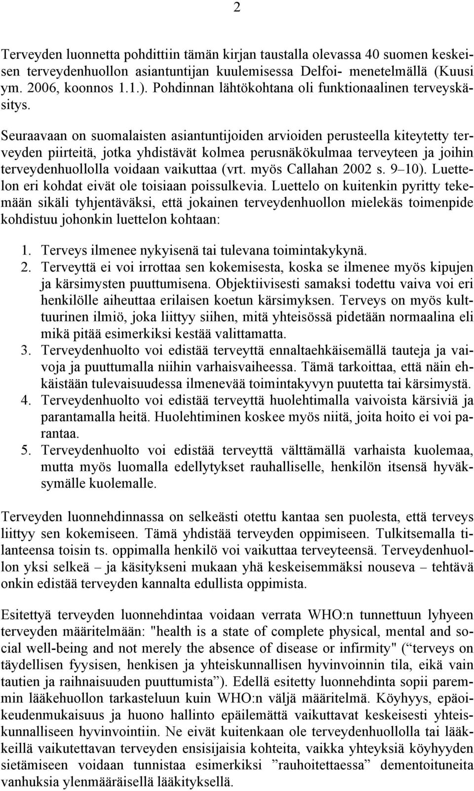 Seuraavaan on suomalaisten asiantuntijoiden arvioiden perusteella kiteytetty terveyden piirteitä, jotka yhdistävät kolmea perusnäkökulmaa terveyteen ja joihin terveydenhuollolla voidaan vaikuttaa