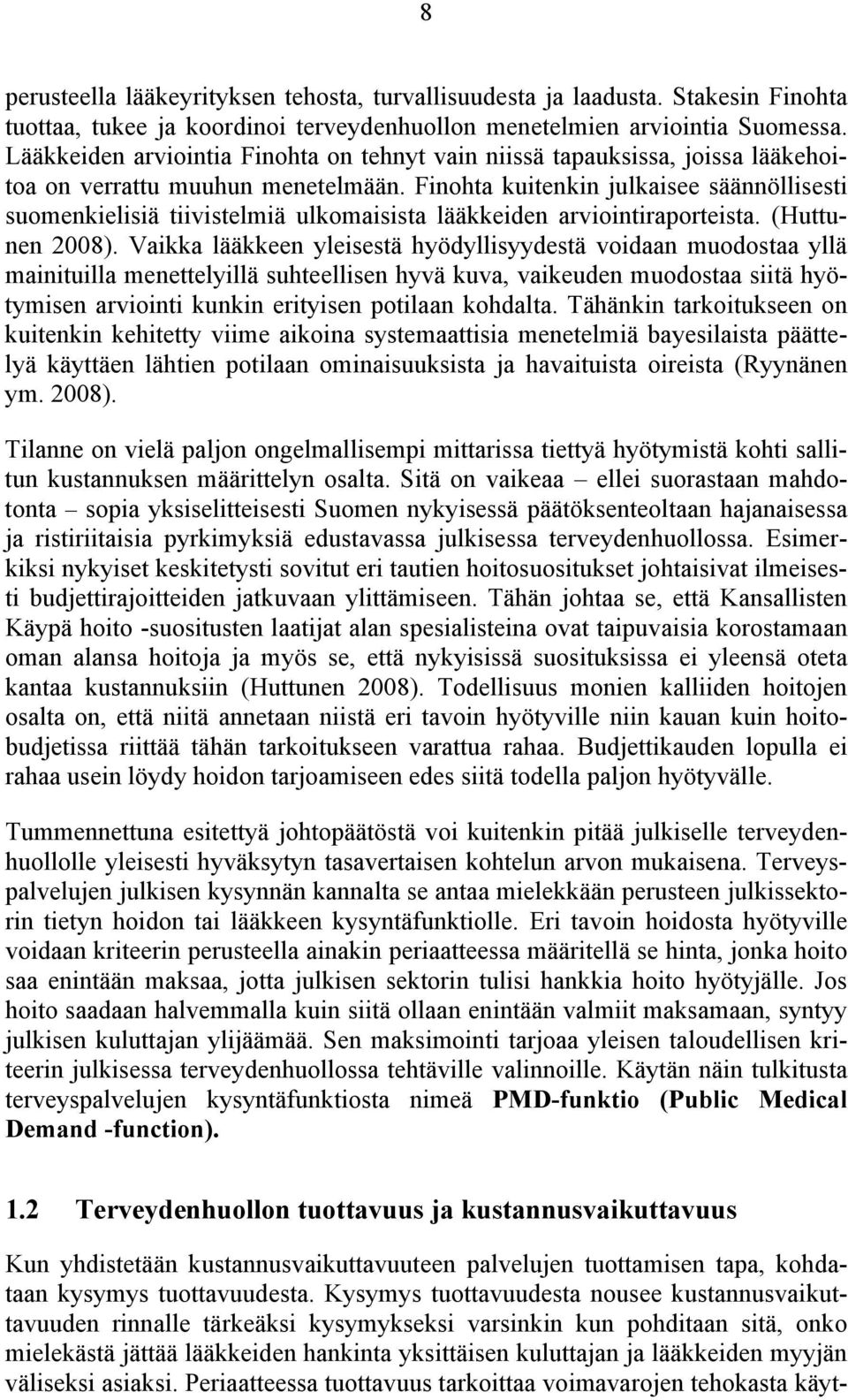 Finohta kuitenkin julkaisee säännöllisesti suomenkielisiä tiivistelmiä ulkomaisista lääkkeiden arviointiraporteista. (Huttunen 2008).