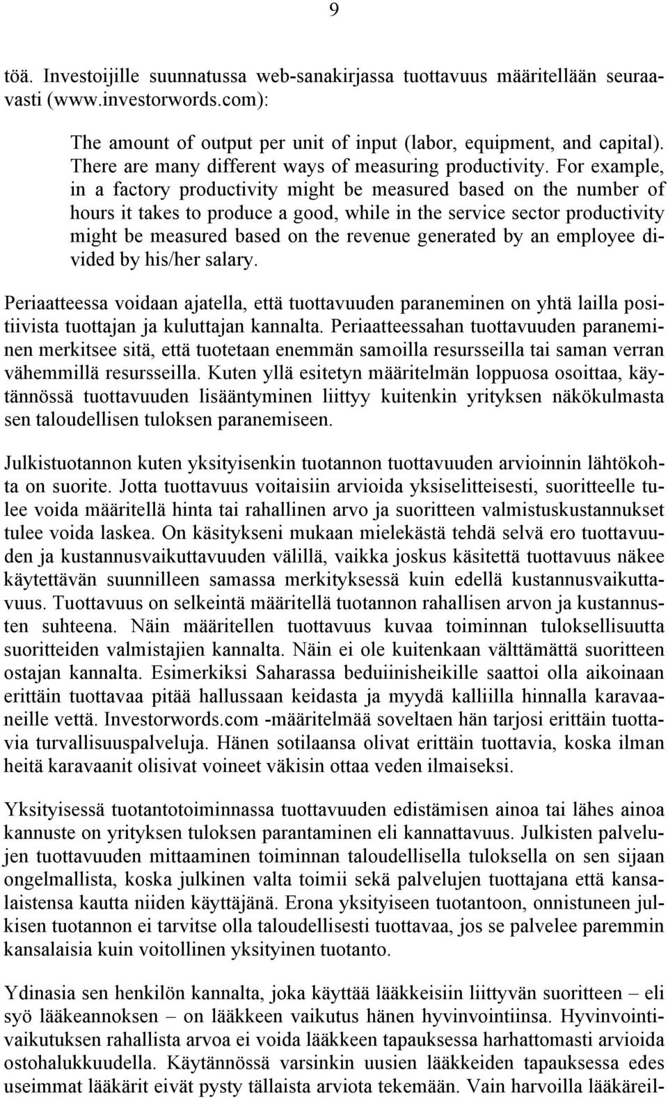 For example, in a factory productivity might be measured based on the number of hours it takes to produce a good, while in the service sector productivity might be measured based on the revenue