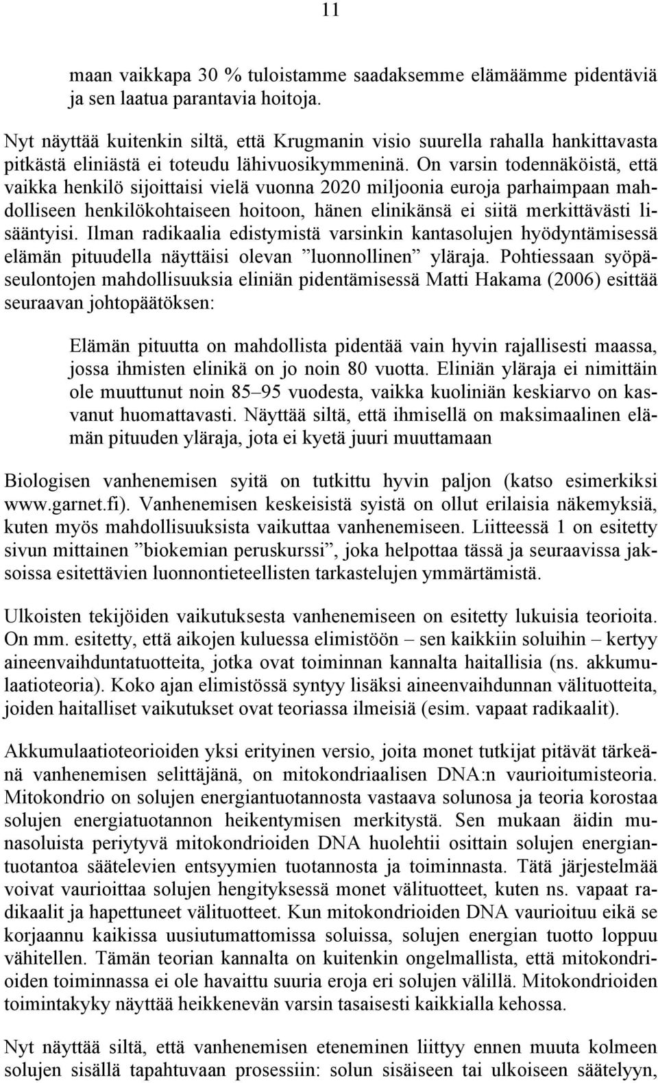 On varsin todennäköistä, että vaikka henkilö sijoittaisi vielä vuonna 2020 miljoonia euroja parhaimpaan mahdolliseen henkilökohtaiseen hoitoon, hänen elinikänsä ei siitä merkittävästi lisääntyisi.