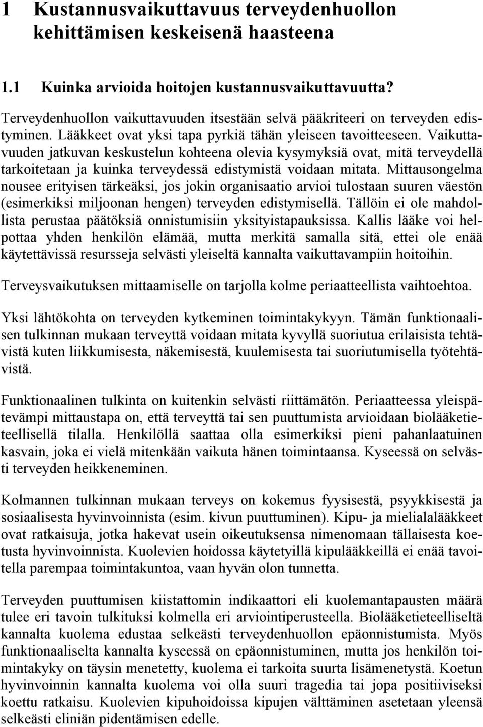 Vaikuttavuuden jatkuvan keskustelun kohteena olevia kysymyksiä ovat, mitä terveydellä tarkoitetaan ja kuinka terveydessä edistymistä voidaan mitata.