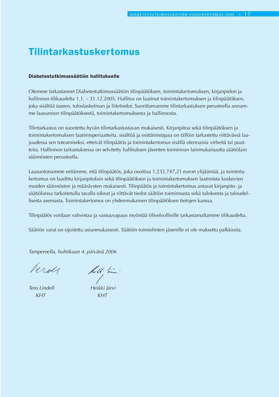 Suorittamamme tilintarkastuksen perusteella annamme lausunnon tilinpäätöksestä, toimintakertomuksesta ja hallinnosta. Tilintarkastus on suoritettu hyvän tilintarkastustavan mukaisesti.