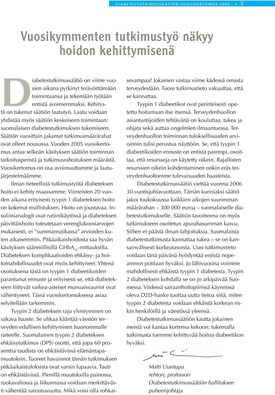 Säätiön vuosittain jakamat tutkimusmäärärahat ovat olleet nousussa. Vuoden 2005 vuosikertomus antaa selkeän käsityksen säätiön toiminnan tarkoitusperistä ja tutkimusrahoituksen määrästä.