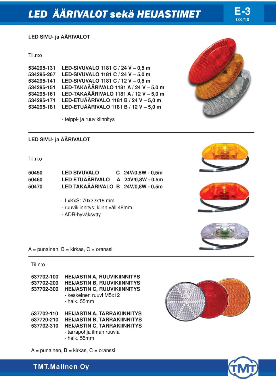 ja ruuvikiinnitys LED SIVU- ja ÄÄRIVALOT 50450 LED SIVUVALO C 24V/0,8W - 0,5m 50460 LED ETUÄÄRIVALO A 24V/0,8W - 0,5m 50470 LED TAKAÄÄRIVALO B 24V/0,8W - 0,5m - LxKxS: 70x22x18 mm - ruuvikiinnitys;