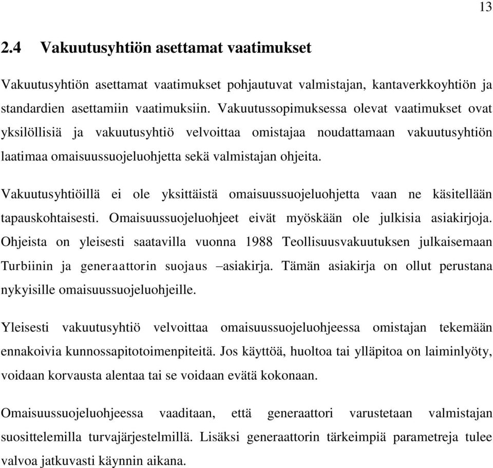 Vakuutusyhtiöillä ei ole yksittäistä omaisuussuojeluohjetta vaan ne käsitellään tapauskohtaisesti. Omaisuussuojeluohjeet eivät myöskään ole julkisia asiakirjoja.