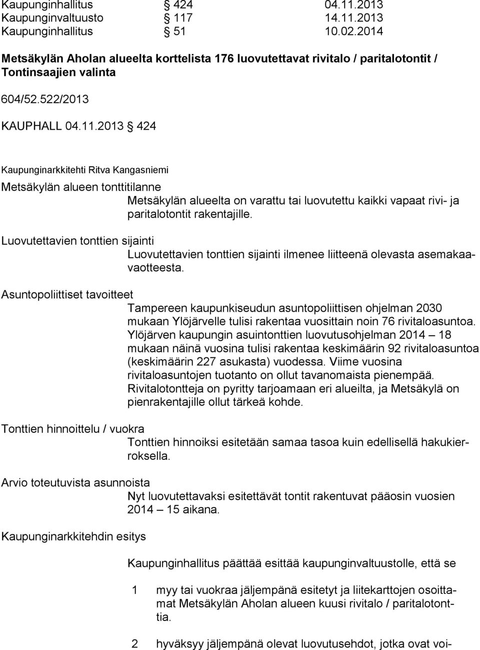 2013 424 Kaupunginarkkitehti Ritva Kangasniemi Metsäkylän alueen tonttitilanne Metsäkylän alueelta on varattu tai luovutettu kaikki vapaat ri vi- ja paritalotontit rakentajille.