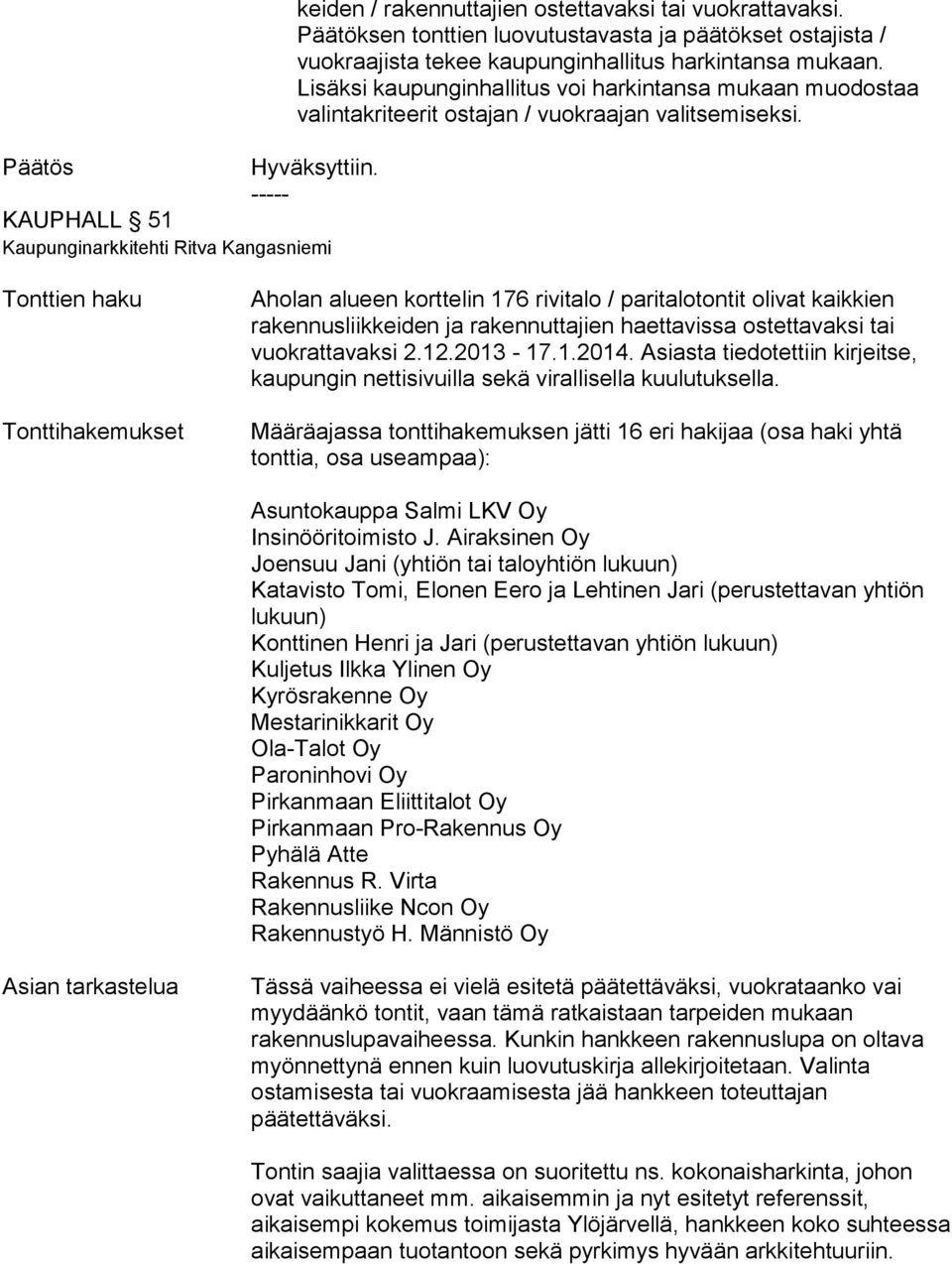 Lisäksi kaupunginhallitus voi har kin tan sa mukaan muodostaa valintakriteerit ostajan / vuokraajan valitsemiseksi.