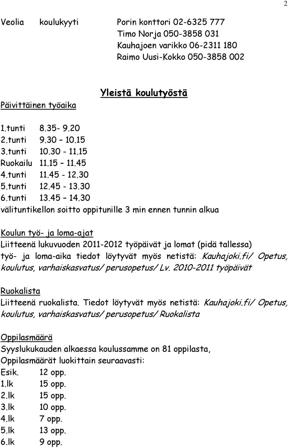 30 välituntikellon soitto oppitunille 3 min ennen tunnin alkua Koulun työ- ja loma-ajat Liitteenä lukuvuoden 2011-2012 työpäivät ja lomat (pidä tallessa) työ- ja loma-aika tiedot löytyvät myös