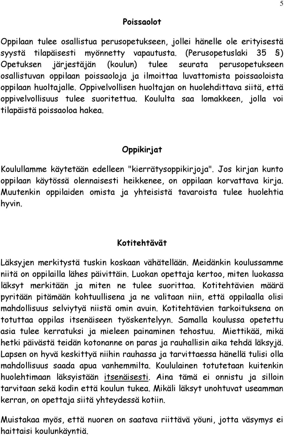 Oppivelvollisen huoltajan on huolehdittava siitä, että oppivelvollisuus tulee suoritettua. Koululta saa lomakkeen, jolla voi tilapäistä poissaoloa hakea.