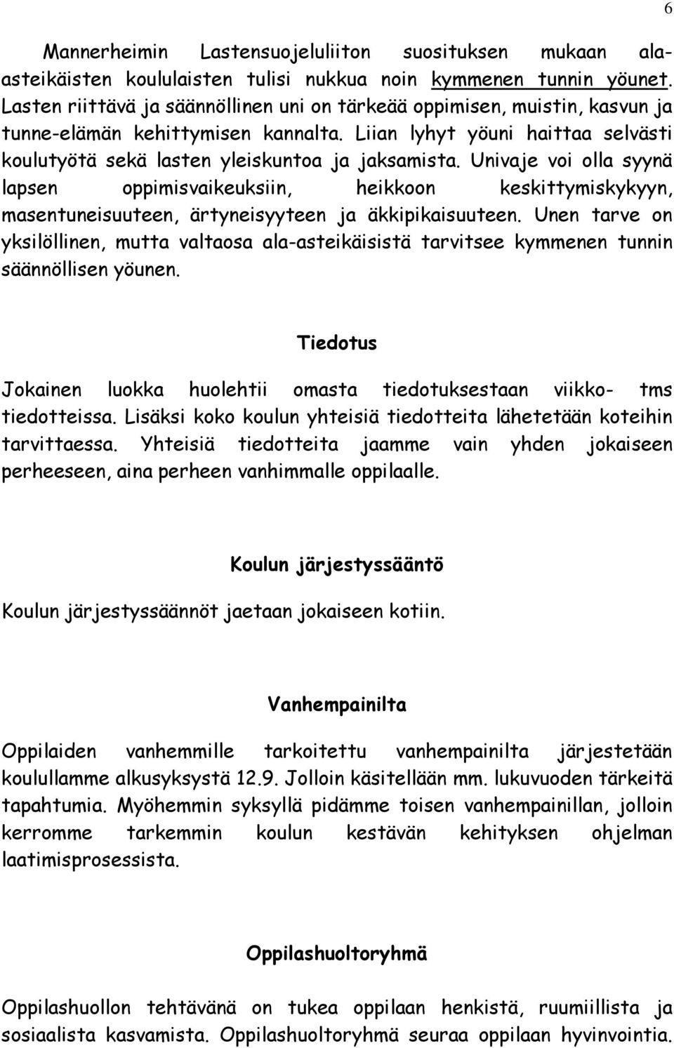 Univaje voi olla syynä lapsen oppimisvaikeuksiin, heikkoon keskittymiskykyyn, masentuneisuuteen, ärtyneisyyteen ja äkkipikaisuuteen.