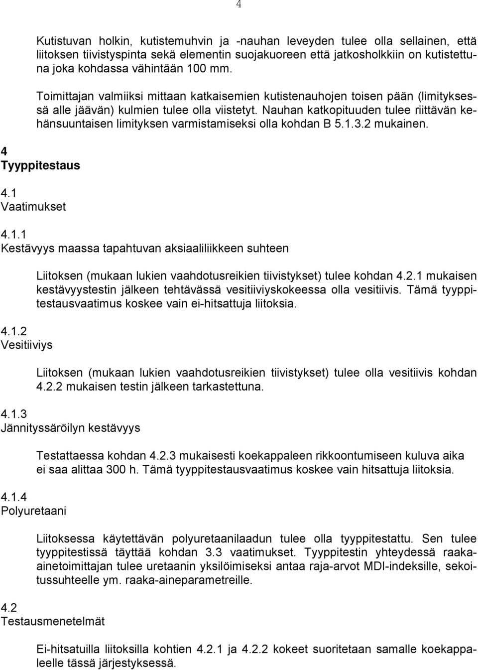 Nauhan katkopituuden tulee riittävän kehänsuuntaisen limityksen varmistamiseksi olla kohdan B 5.1.3.2 mukainen. 4 Tyyppitestaus 4.1 Vaatimukset 4.1.1 Kestävyys maassa tapahtuvan aksiaaliliikkeen suhteen 4.