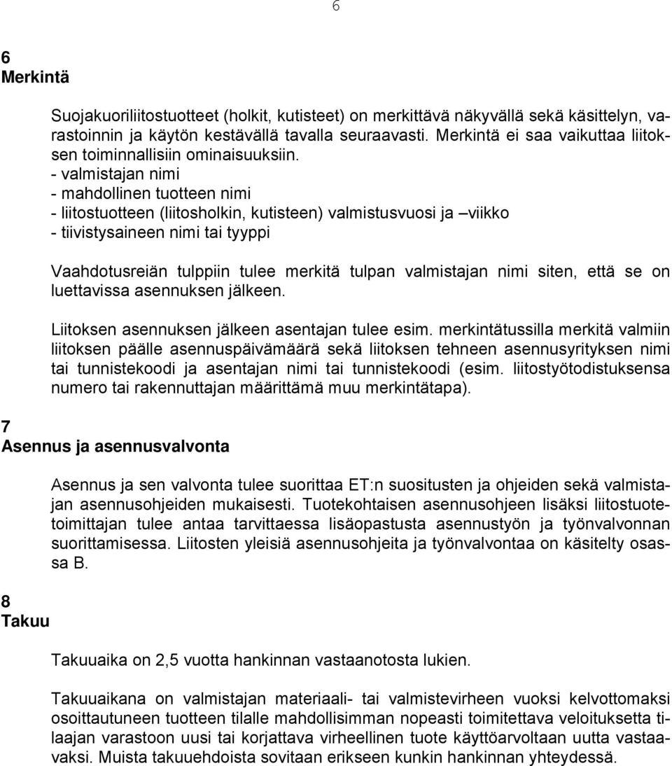 - valmistajan nimi - mahdollinen tuotteen nimi - liitostuotteen (liitosholkin, kutisteen) valmistusvuosi ja viikko - tiivistysaineen nimi tai tyyppi Vaahdotusreiän tulppiin tulee merkitä tulpan