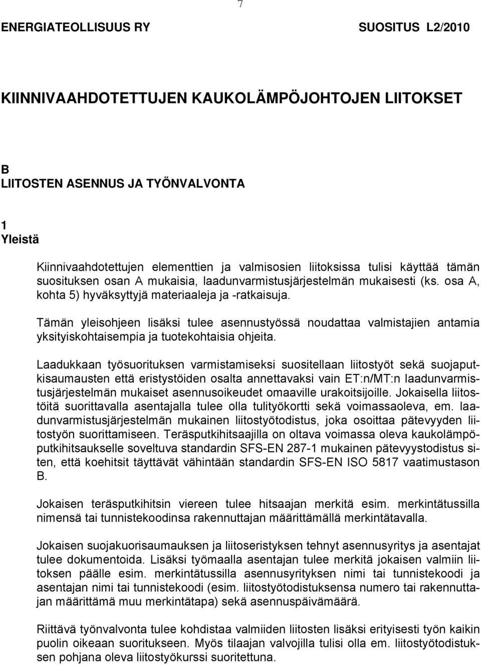 Tämän yleisohjeen lisäksi tulee asennustyössä noudattaa valmistajien antamia yksityiskohtaisempia ja tuotekohtaisia ohjeita.