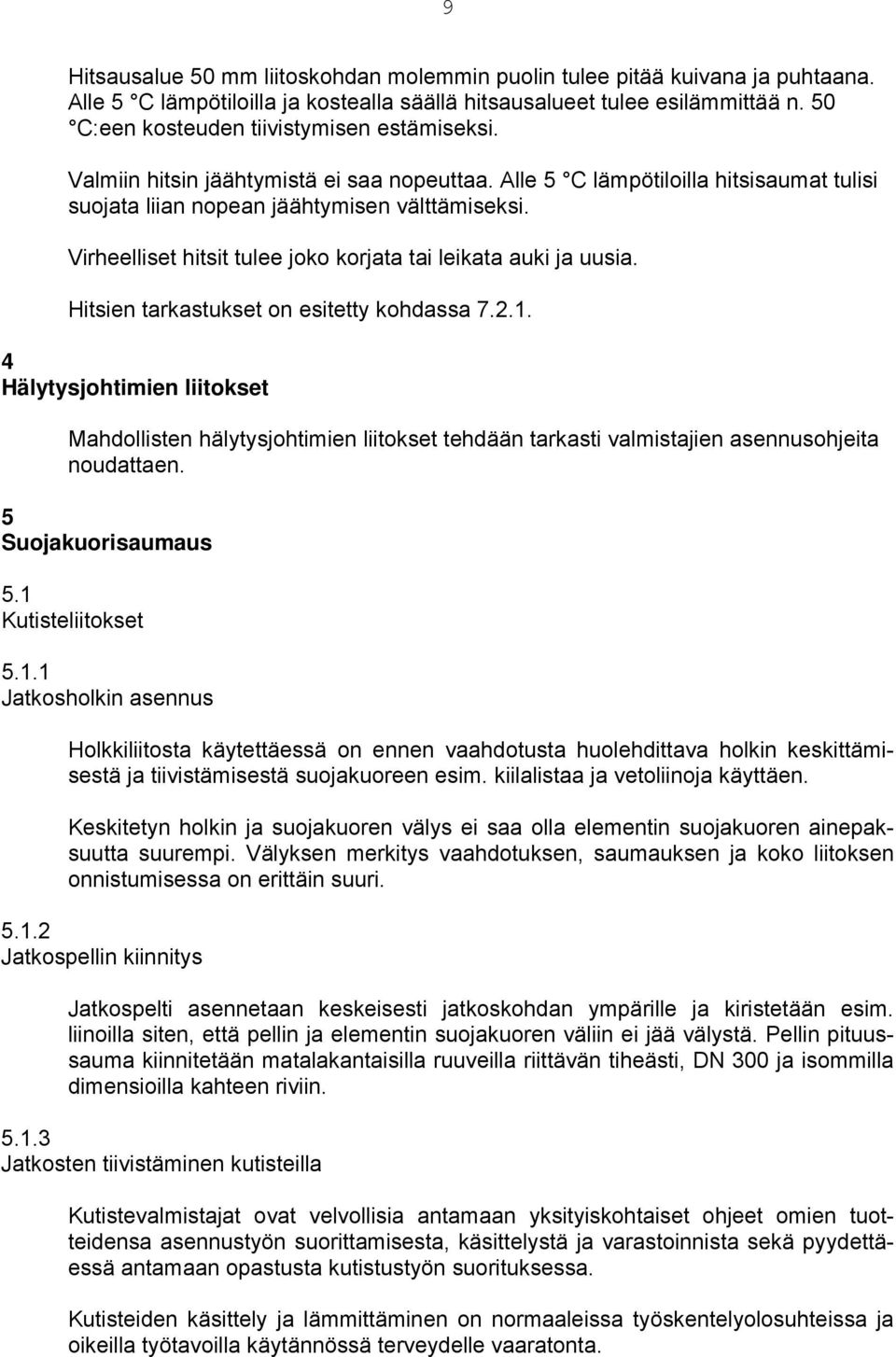 Virheelliset hitsit tulee joko korjata tai leikata auki ja uusia. Hitsien tarkastukset on esitetty kohdassa 7.2.1.