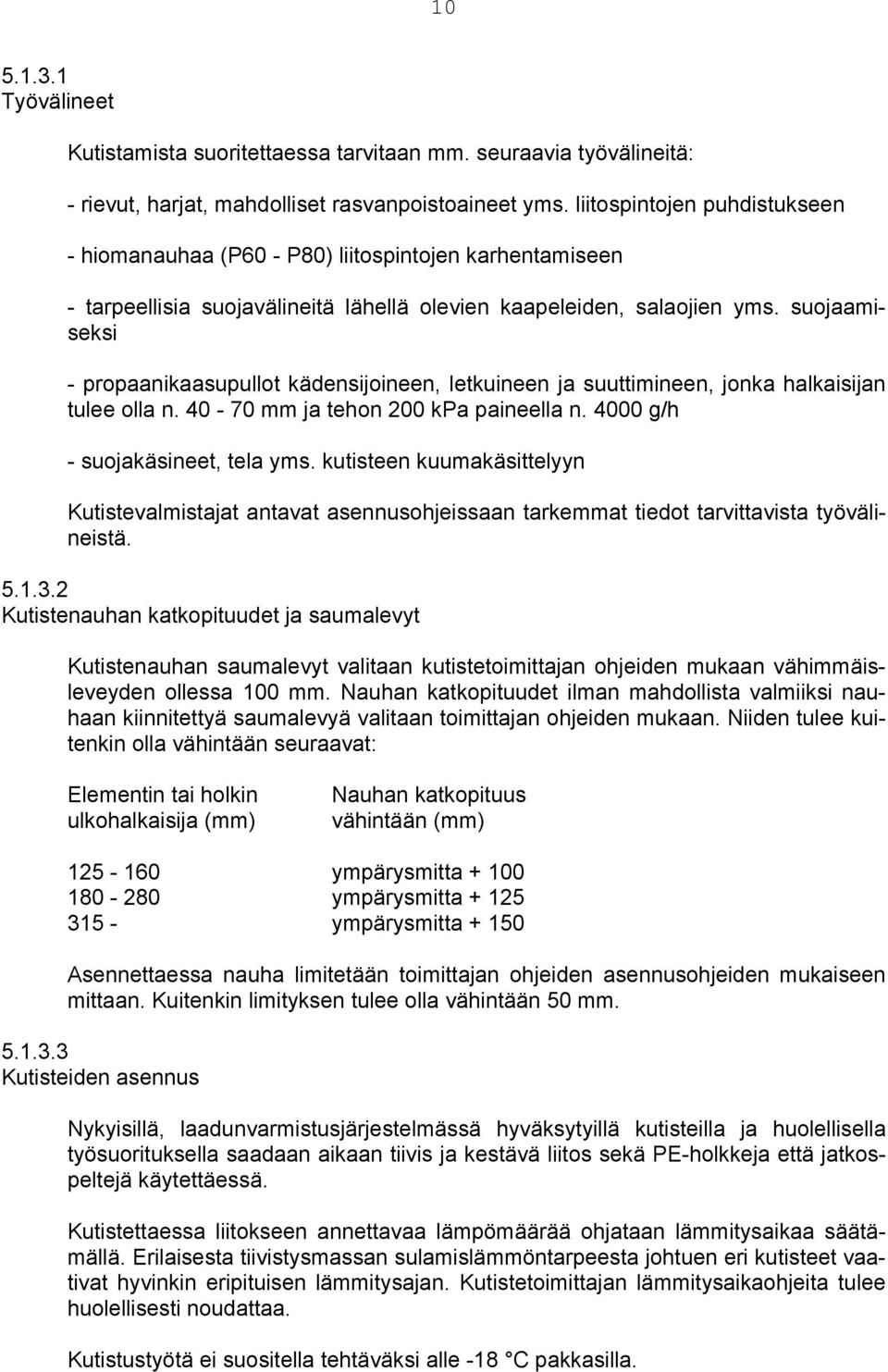 suojaamiseksi - propaanikaasupullot kädensijoineen, letkuineen ja suuttimineen, jonka halkaisijan tulee olla n. 40-70 mm ja tehon 200 kpa paineella n. 4000 g/h - suojakäsineet, tela yms.