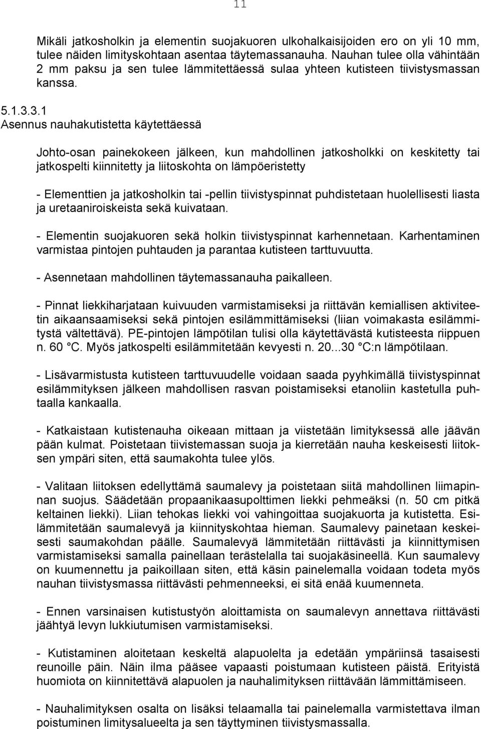 3.1 Asennus nauhakutistetta käytettäessä Johto-osan painekokeen jälkeen, kun mahdollinen jatkosholkki on keskitetty tai jatkospelti kiinnitetty ja liitoskohta on lämpöeristetty - Elementtien ja