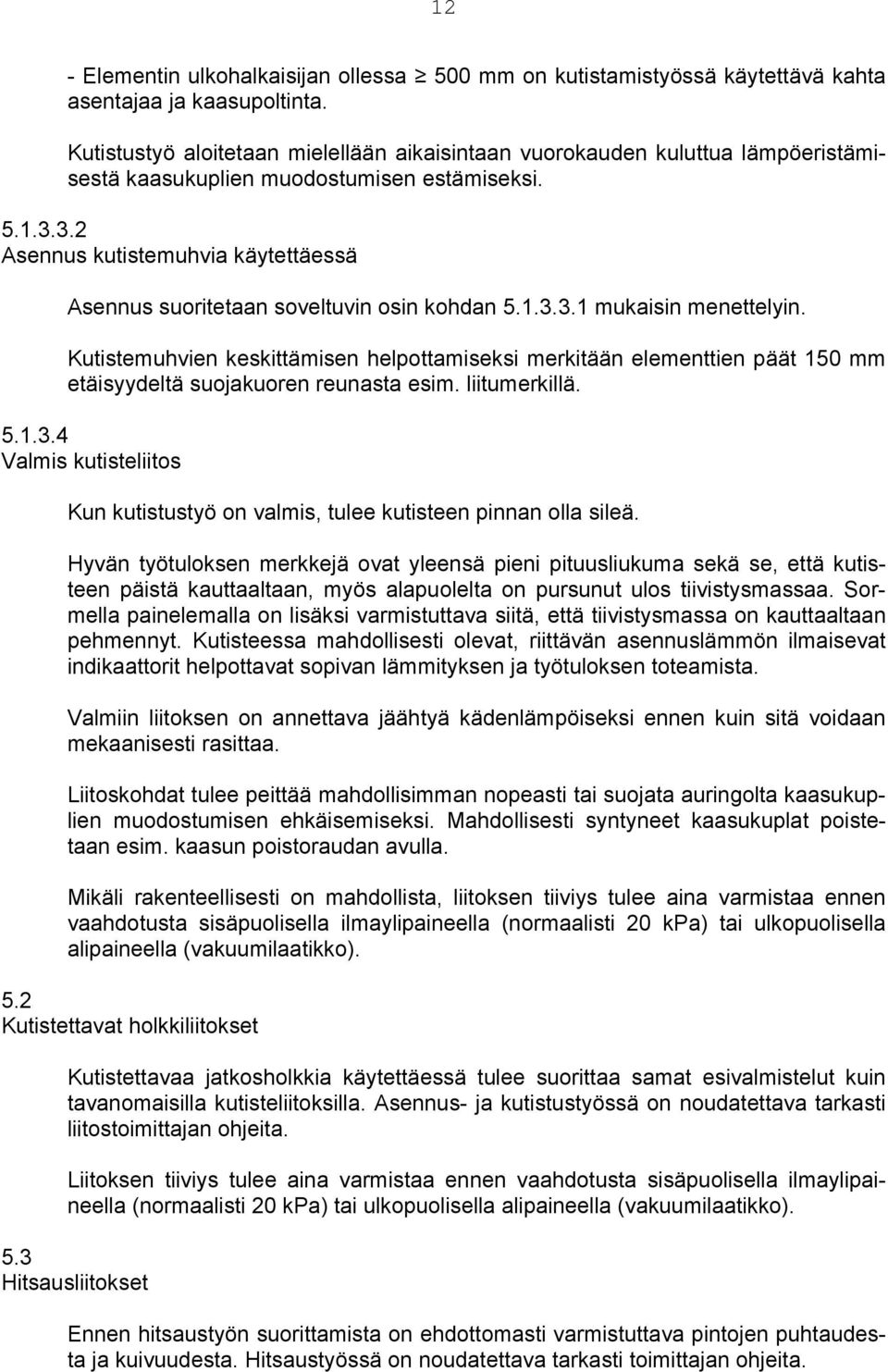 3.2 Asennus kutistemuhvia käytettäessä Asennus suoritetaan soveltuvin osin kohdan 5.1.3.3.1 mukaisin menettelyin.
