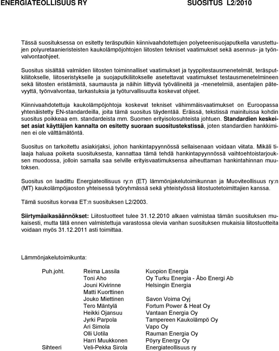 Suositus sisältää valmiiden liitosten toiminnalliset vaatimukset ja tyyppitestausmenetelmät, teräsputkiliitokselle, liitoseristykselle ja suojaputkiliitokselle asetettavat vaatimukset