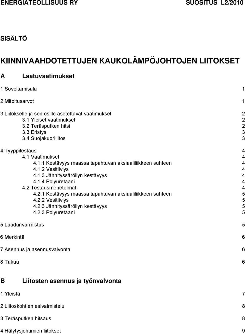 1.2 Vesitiiviys 4 4.1.3 Jännityssäröilyn kestävyys 4 4.1.4 Polyuretaani 4 4.2 Testausmenetelmät 4 4.2.1 Kestävyys maassa tapahtuvan aksiaaliliikkeen suhteen 5 4.2.2 Vesitiiviys 5 4.2.3 Jännityssäröilyn kestävyys 5 4.
