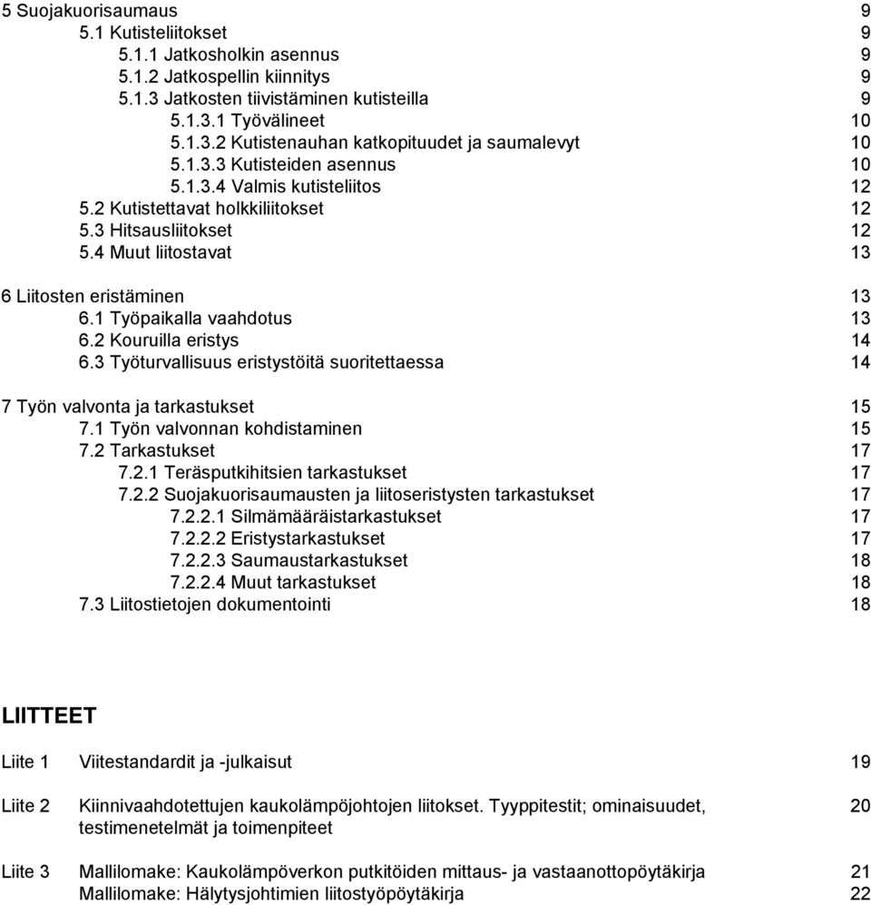 1 Työpaikalla vaahdotus 13 6.2 Kouruilla eristys 14 6.3 Työturvallisuus eristystöitä suoritettaessa 14 7 Työn valvonta ja tarkastukset 15 7.1 Työn valvonnan kohdistaminen 15 7.2 Tarkastukset 17 7.2.1 Teräsputkihitsien tarkastukset 17 7.