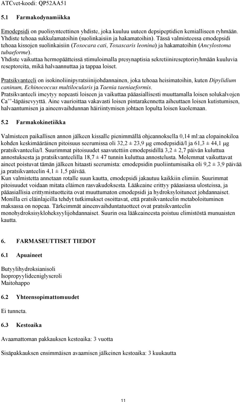 Tässä valmisteessa emodepsidi tehoaa kissojen suolinkaisiin (Toxocara cati, Toxascaris leonina) ja hakamatoihin (Ancylostoma tubaeforme).