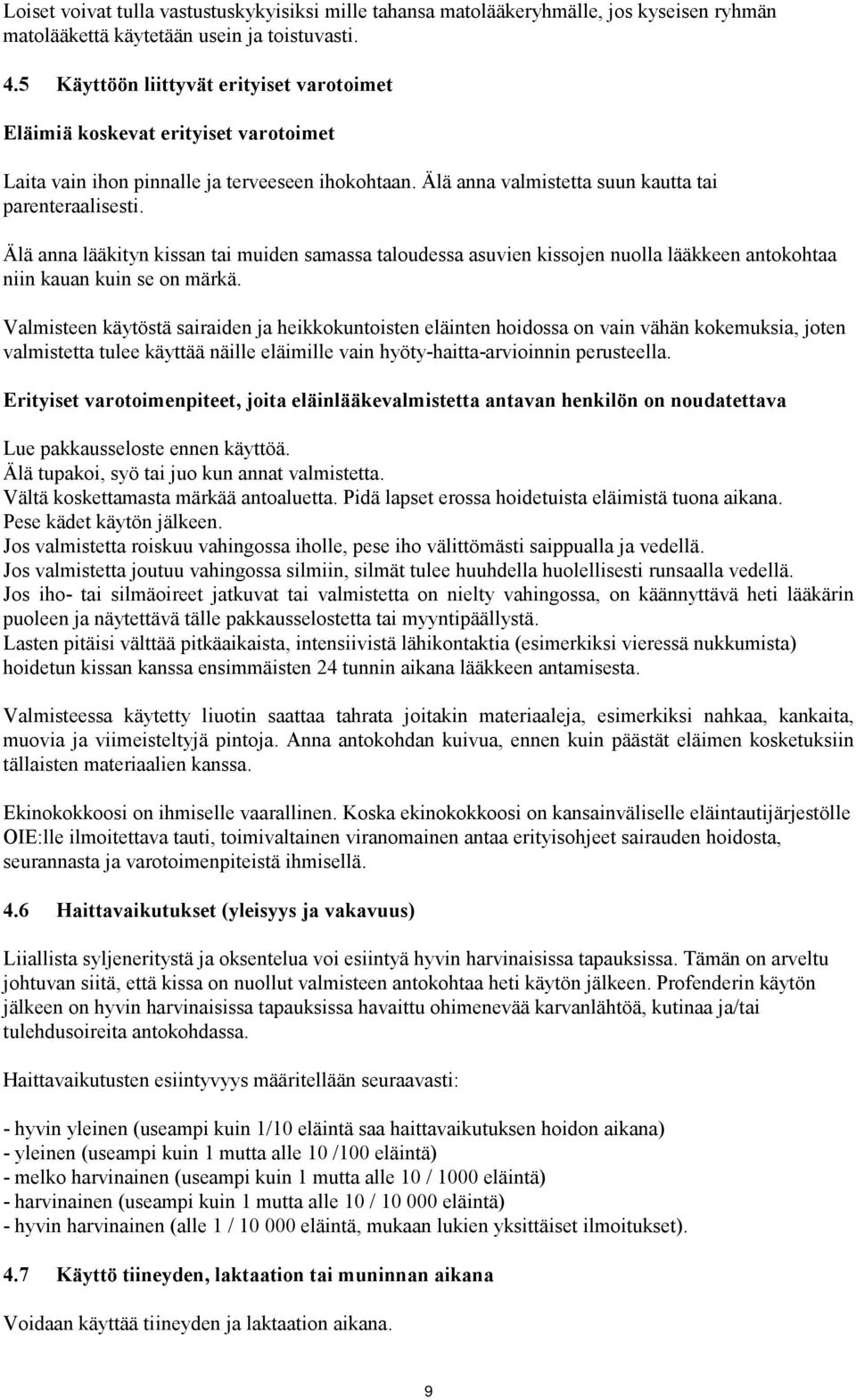 Älä anna lääkityn kissan tai muiden samassa taloudessa asuvien kissojen nuolla lääkkeen antokohtaa niin kauan kuin se on märkä.