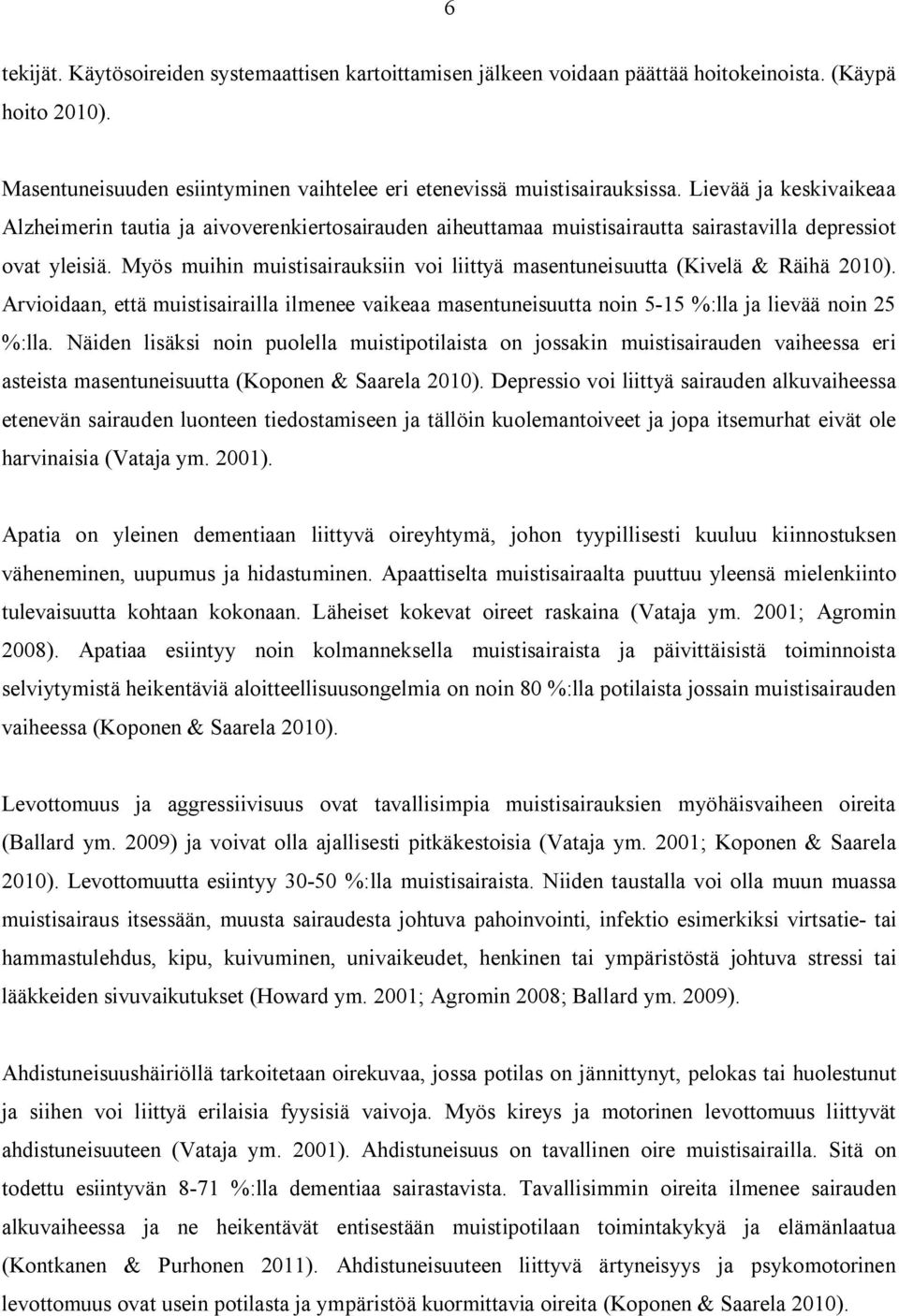 Myös muihin muistisairauksiin voi liittyä masentuneisuutta (Kivelä & Räihä 21). Arvioidaan, että muistisairailla ilmenee vaikeaa masentuneisuutta noin 5-15 %:lla ja lievää noin 25 %:lla.