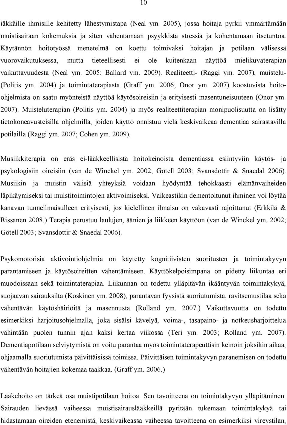 25; Ballard ym. 29). Realiteetti- (Raggi ym. 27), muistelu- (Politis ym. 24) ja toimintaterapiasta (Graff ym. 26; Onor ym.