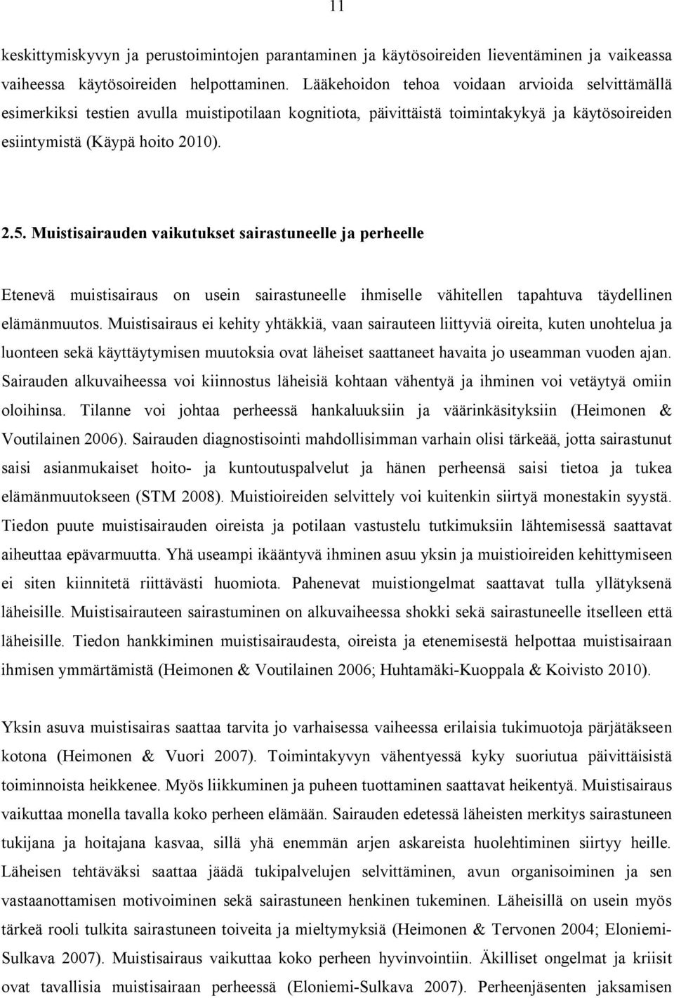 Muistisairauden vaikutukset sairastuneelle ja perheelle Etenevä muistisairaus on usein sairastuneelle ihmiselle vähitellen tapahtuva täydellinen elämänmuutos.