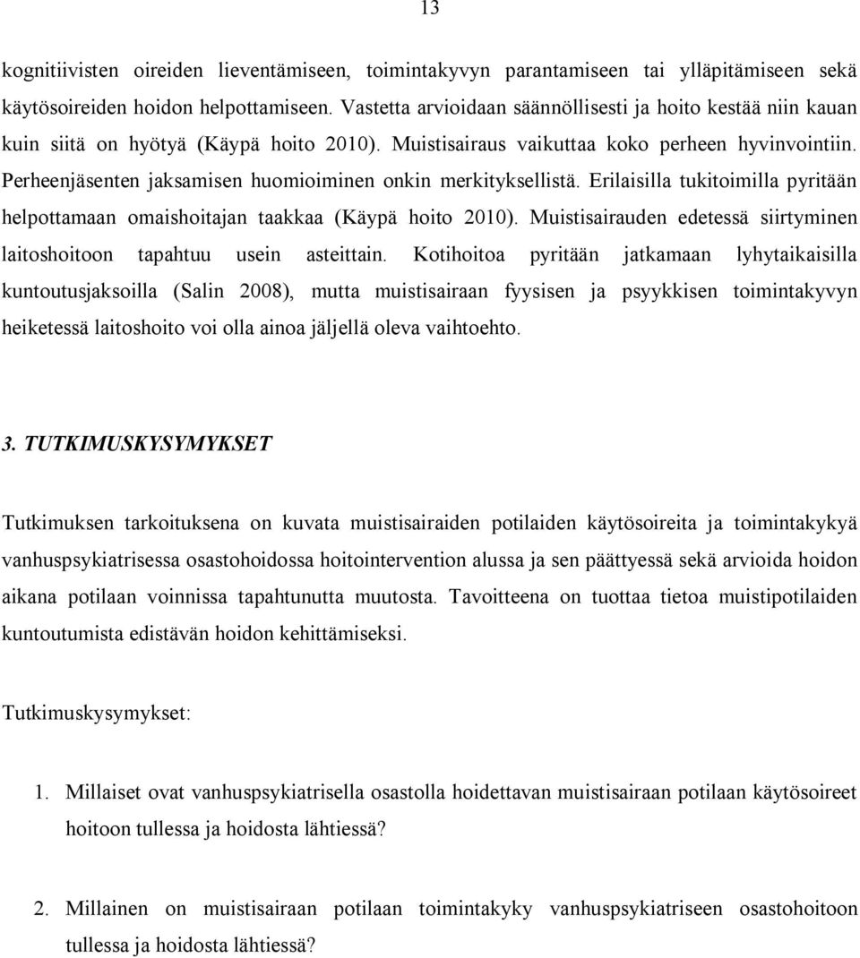 Perheenjäsenten jaksamisen huomioiminen onkin merkityksellistä. Erilaisilla tukitoimilla pyritään helpottamaan omaishoitajan taakkaa (Käypä hoito 21).