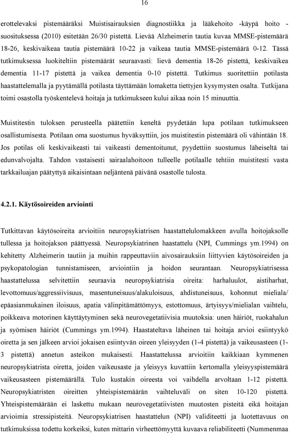 Tässä tutkimuksessa luokiteltiin pistemäärät seuraavasti: lievä dementia 18-26 pistettä, keskivaikea dementia 11-17 pistettä ja vaikea dementia -1 pistettä.