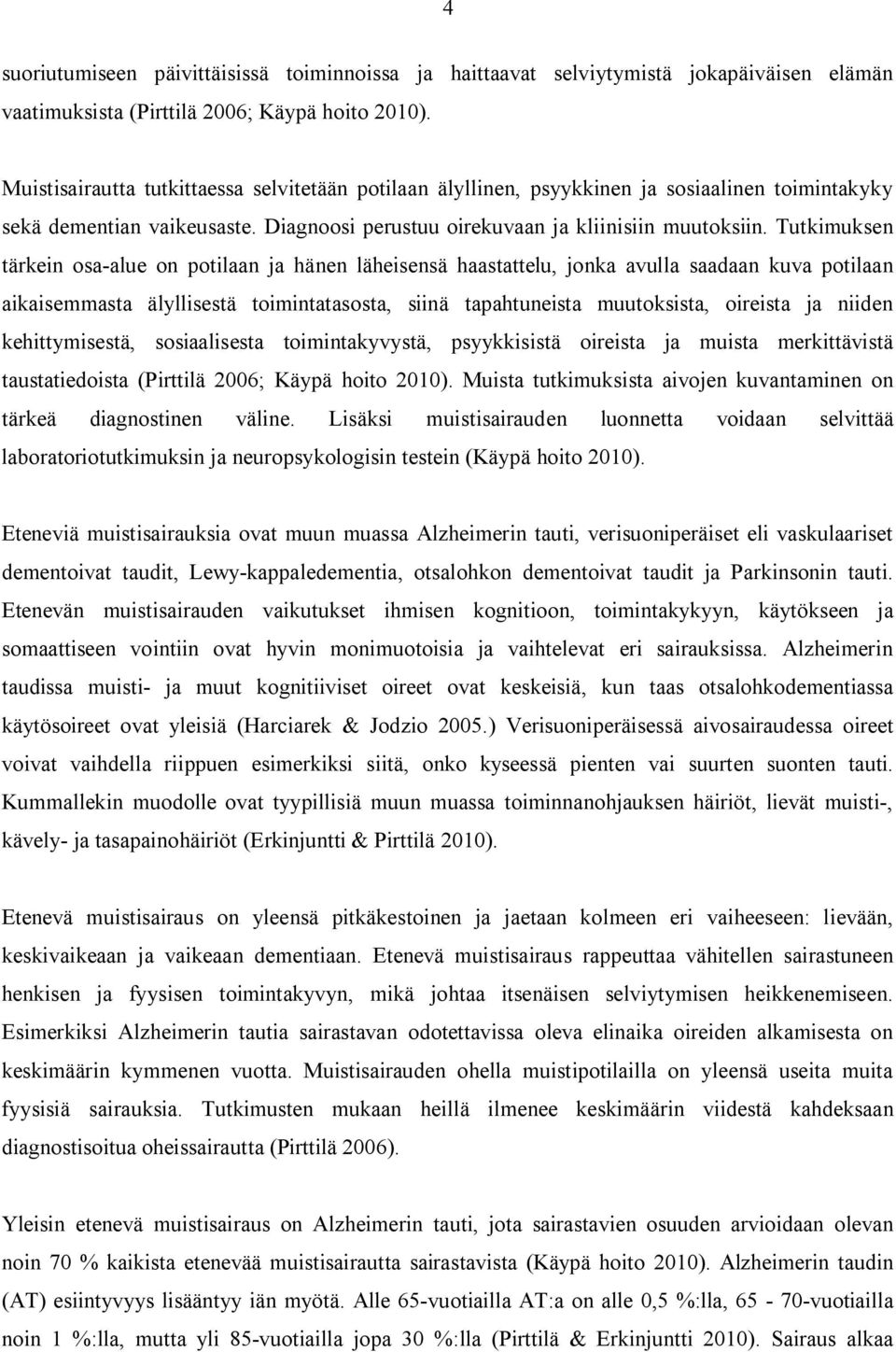 Tutkimuksen tärkein osa-alue on potilaan ja hänen läheisensä haastattelu, jonka avulla saadaan kuva potilaan aikaisemmasta älyllisestä toimintatasosta, siinä tapahtuneista muutoksista, oireista ja