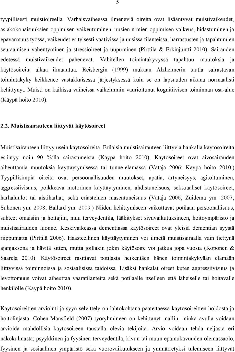 erityisesti vaativissa ja uusissa tilanteissa, harrastusten ja tapahtumien seuraamisen vähentyminen ja stressioireet ja uupuminen (Pirttilä & Erkinjuntti 21).