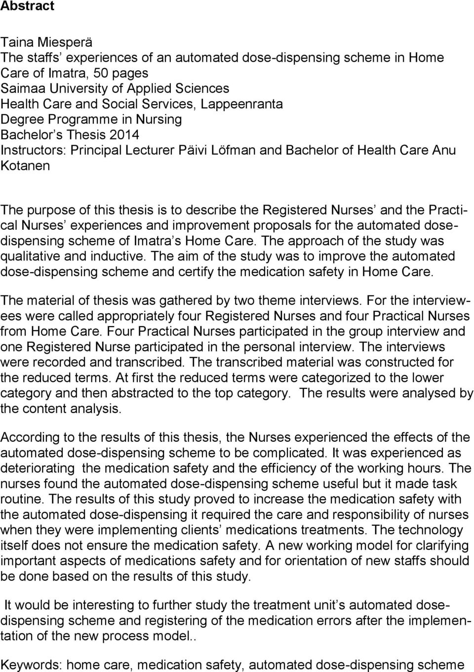 Registered Nurses and the Practical Nurses experiences and improvement proposals for the automated dosedispensing scheme of Imatra s Home Care. The approach of the study was qualitative and inductive.
